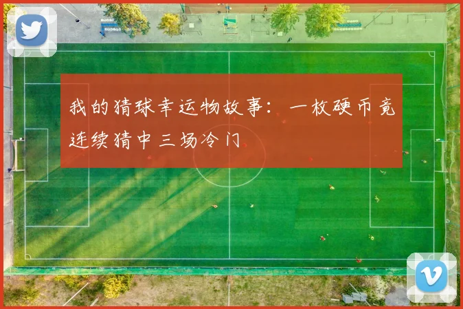 我的猜球幸运物故事:一枚硬币竟连续猜中三场冷门
