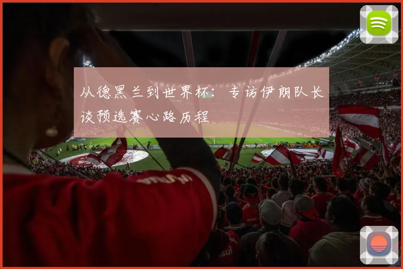 从德黑兰到世界杯:专访伊朗队长谈预选赛心路历程