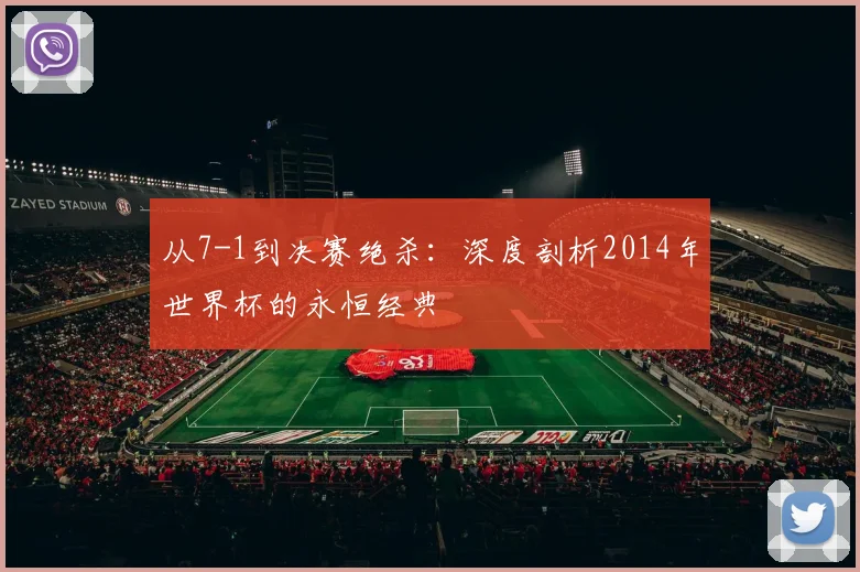 从7-1到决赛绝杀:深度剖析2014年世界杯的永恒经典