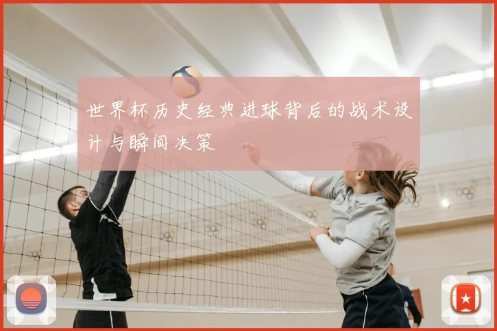 世界杯历史经典进球背后的战术设计与瞬间决策