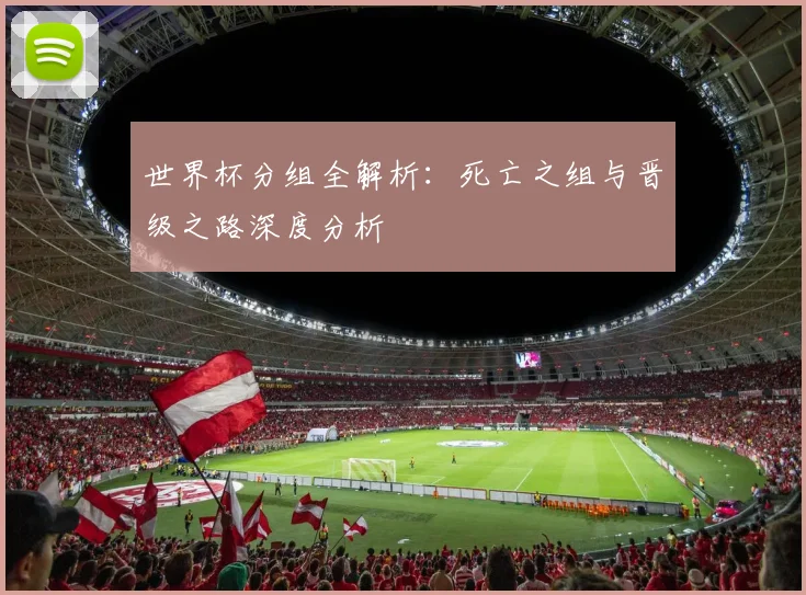 世界杯分组全解析：死亡之组与晋级之路深度分析