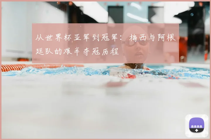 从世界杯亚军到冠军：梅西与阿根廷队的艰辛夺冠历程