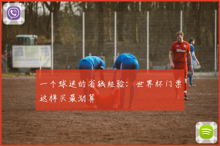 一个球迷的省钱经验：世界杯门票这样买最划算