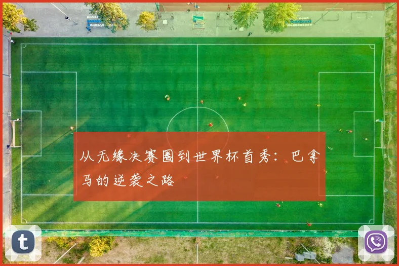 从无缘决赛圈到世界杯首秀:巴拿马的逆袭之路