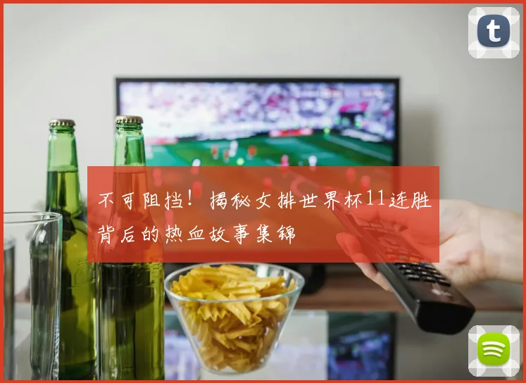 不可阻挡!揭秘女排世界杯11连胜背后的热血故事集锦