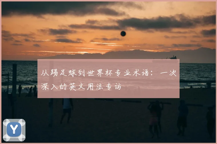 从踢足球到世界杯专业术语:一次深入的英文用法专访